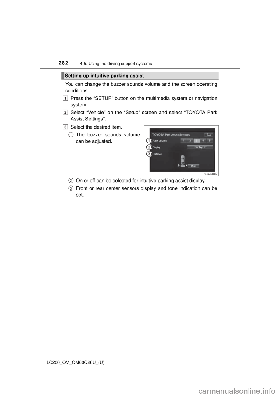 TOYOTA LAND CRUISER 2018  Owners Manual (in English) 282
LC200_OM_OM60Q26U_(U)
4-5. Using the driving support systems
You can change the buzzer sounds volume and the screen operating
conditions.
Press the “SETUP” button on the  multimedia system or 