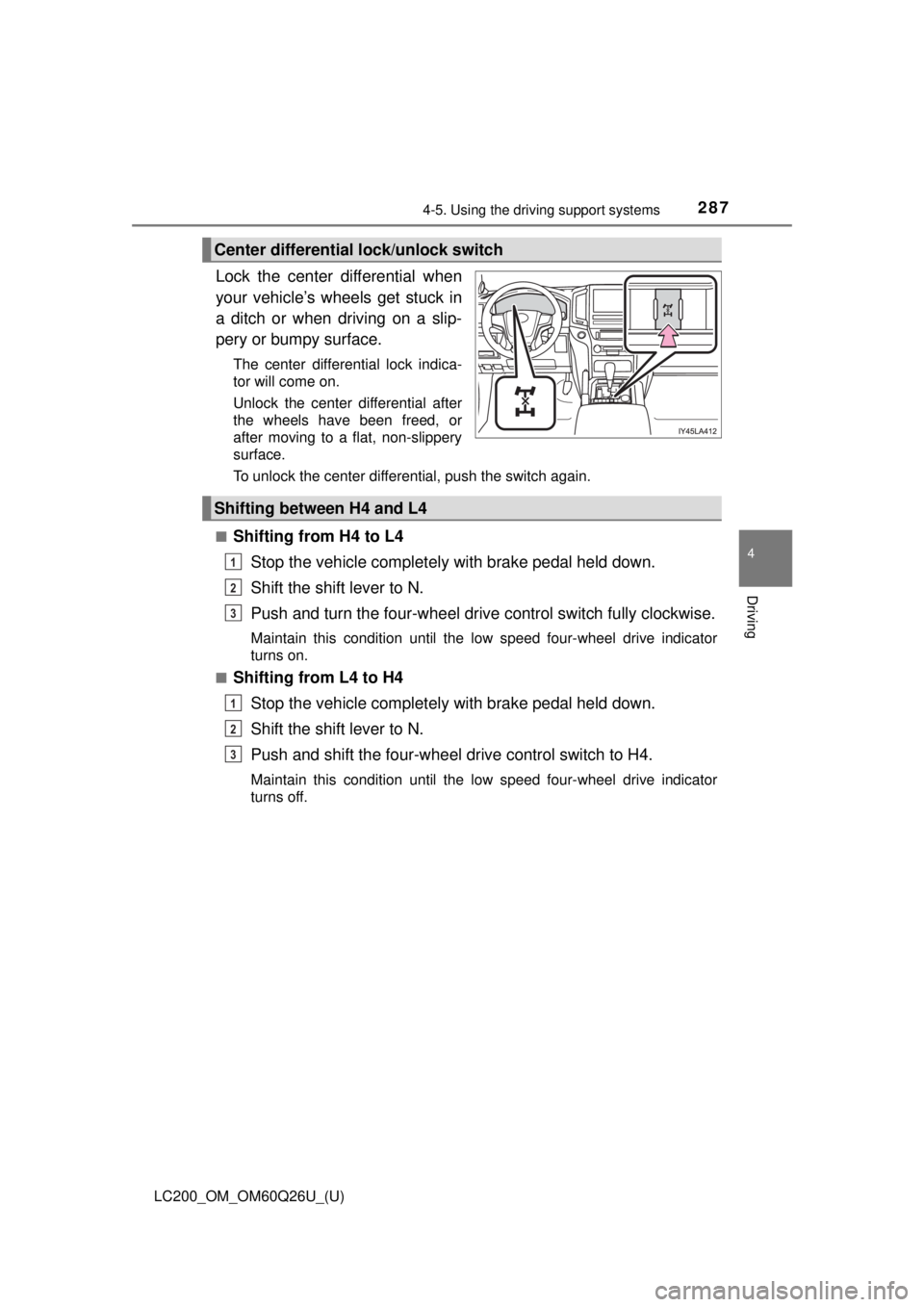 TOYOTA LAND CRUISER 2018  Owners Manual (in English) LC200_OM_OM60Q26U_(U)
2874-5. Using the driving support systems
4
Driving
Lock the center differential when
your vehicle’s wheels get stuck in
a ditch or when driving on a slip-
pery or bumpy surfac