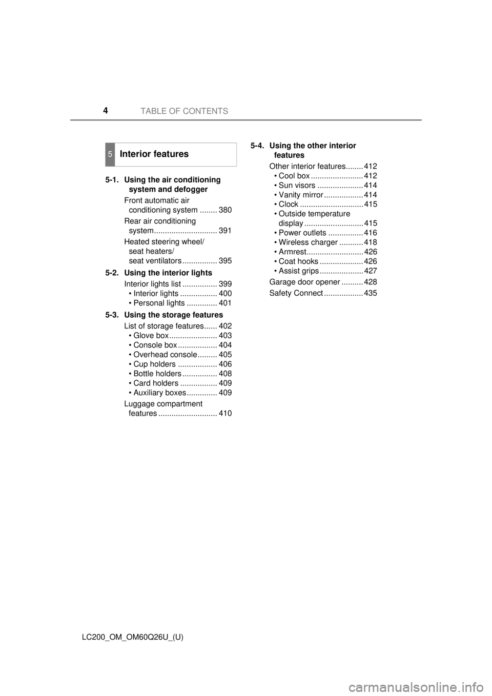 TOYOTA LAND CRUISER 2018 Owners Manual (in English) TABLE OF CONTENTS4
LC200_OM_OM60Q26U_(U)5-1. Using the air conditioning
system and defogger
Front automatic air conditioning system ........ 380
Rear air conditioning system........................ TOYOTA LAND CRUISER 2018 Owners Manual (in English) TABLE OF CONTENTS4
LC200_OM_OM60Q26U_(U)5-1. Using the air conditioning
system and defogger
Front automatic air conditioning system ........ 380
Rear air conditioning system........................