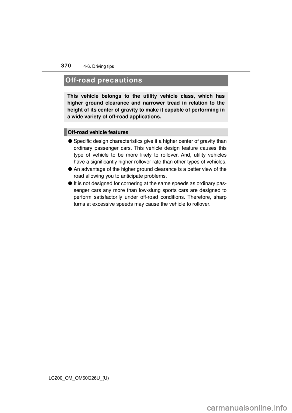 TOYOTA LAND CRUISER 2018 Owners Manual (in English) 370
LC200_OM_OM60Q26U_(U)
4-6. Driving tips
Off-road precautions
●Specific design char acteristics give it a higher center of gravity than
ordinary passenger cars. This vehi cle design feature cause TOYOTA LAND CRUISER 2018 Owners Manual (in English) 370
LC200_OM_OM60Q26U_(U)
4-6. Driving tips
Off-road precautions
●Specific design char acteristics give it a higher center of gravity than
ordinary passenger cars. This vehi cle design feature cause