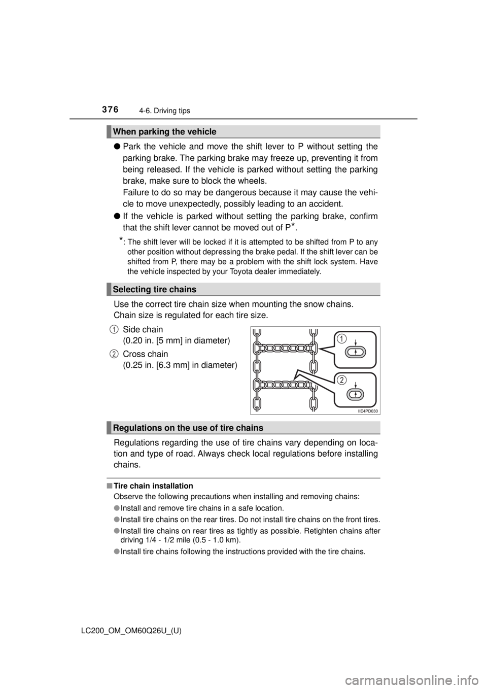 TOYOTA LAND CRUISER 2018  Owners Manual (in English) 376
LC200_OM_OM60Q26U_(U)
4-6. Driving tips
●Park the vehicle and move the shift lever to P without setting the
parking brake. The parking brake  may freeze up, preventing it from
being released. If