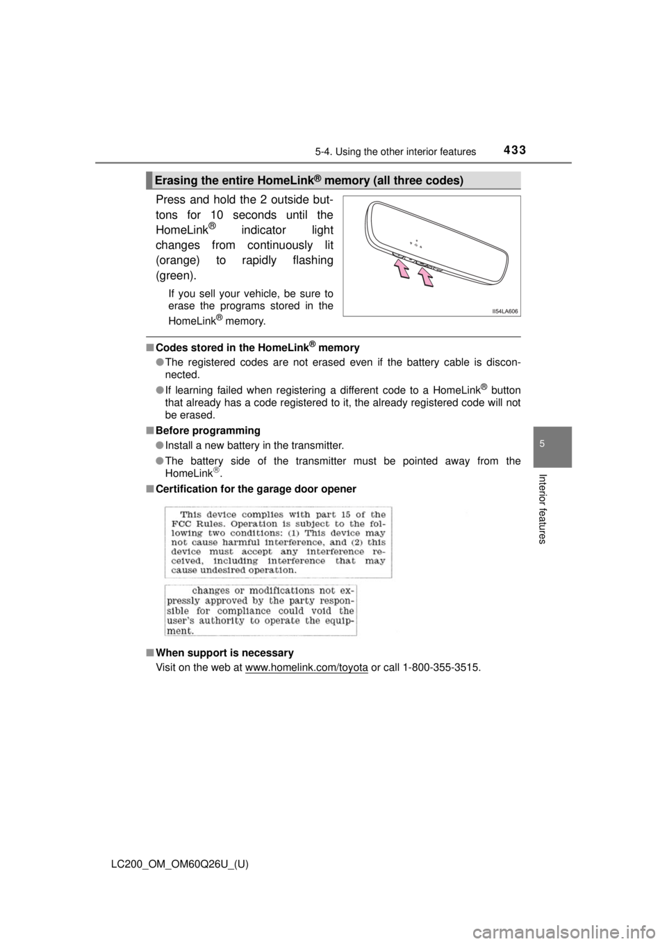 TOYOTA LAND CRUISER 2018 Owners Manual (in English) LC200_OM_OM60Q26U_(U)
4335-4. Using the other interior features
5
Interior features
Press and hold the 2 outside but-
tons for 10 seconds until the
HomeLink
® indicator light
changes from continuousl TOYOTA LAND CRUISER 2018 Owners Manual (in English) LC200_OM_OM60Q26U_(U)
4335-4. Using the other interior features
5
Interior features
Press and hold the 2 outside but-
tons for 10 seconds until the
HomeLink
® indicator light
changes from continuousl