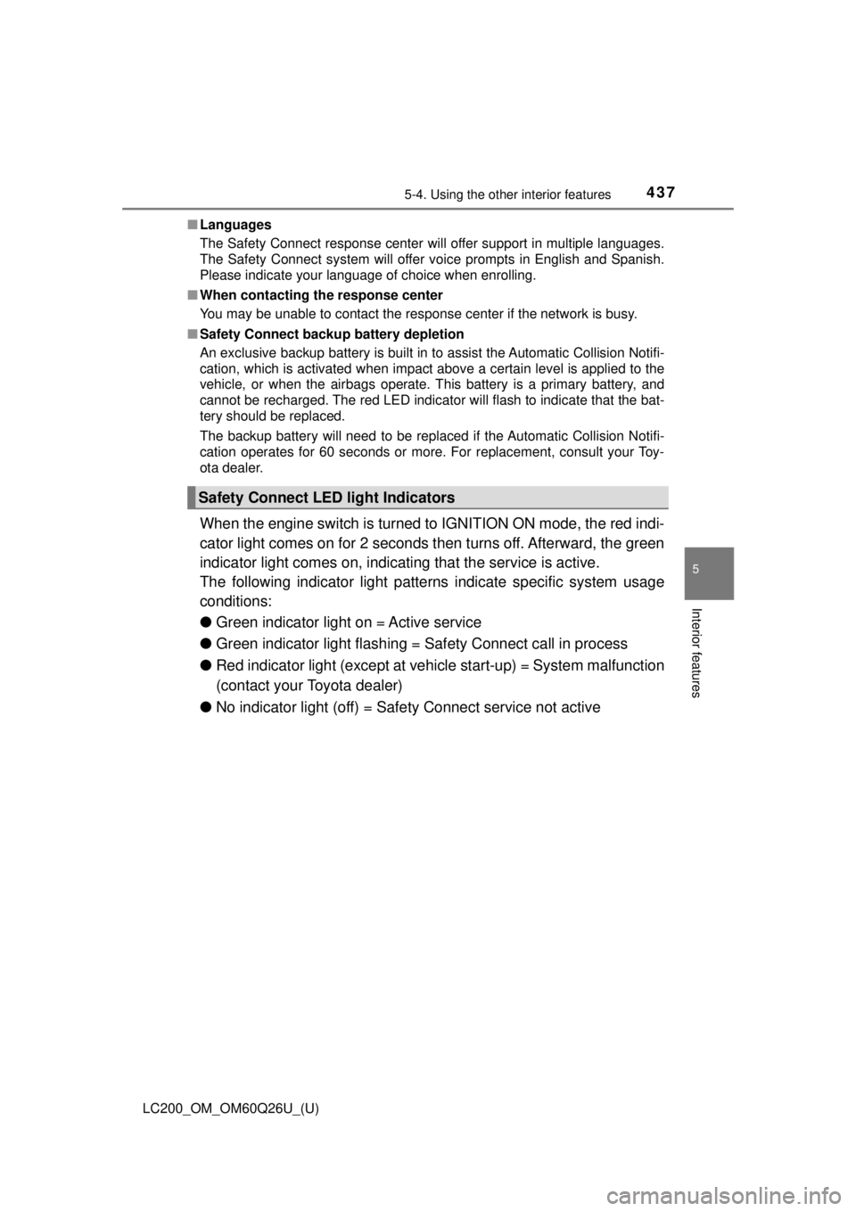 TOYOTA LAND CRUISER 2018 Owners Manual (in English) LC200_OM_OM60Q26U_(U)
4375-4. Using the other interior features
5
Interior features
■Languages
The Safety Connect response center will offer support in multiple languages.
The Safety Connect system TOYOTA LAND CRUISER 2018 Owners Manual (in English) LC200_OM_OM60Q26U_(U)
4375-4. Using the other interior features
5
Interior features
■Languages
The Safety Connect response center will offer support in multiple languages.
The Safety Connect system