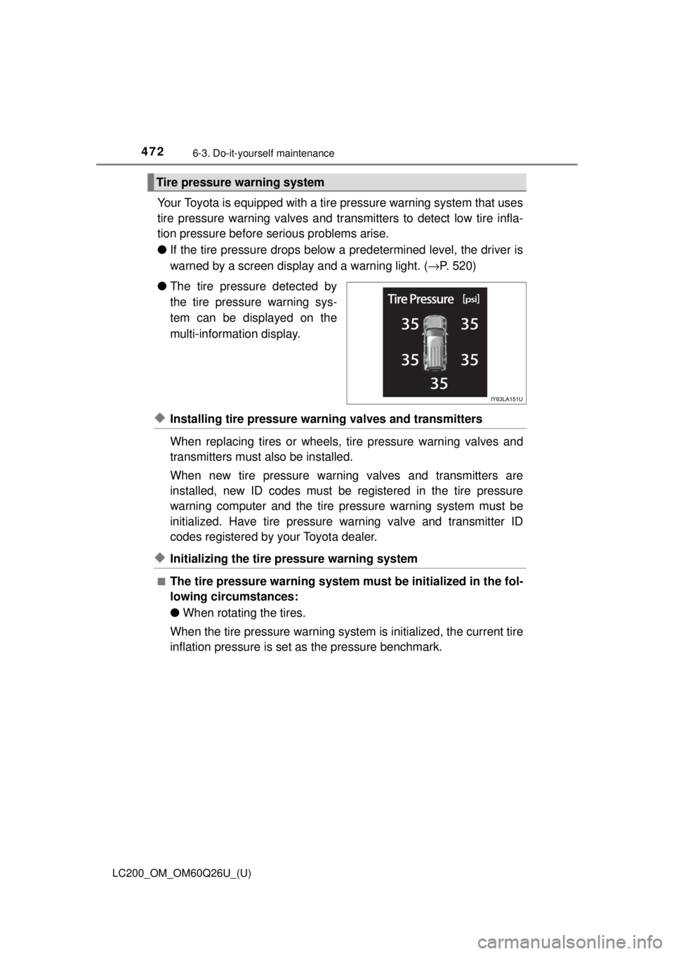 TOYOTA LAND CRUISER 2018 Owners Manual (in English) 472
LC200_OM_OM60Q26U_(U)
6-3. Do-it-yourself maintenance
Your Toyota is equipped with a tire pressure warning system that uses
tire pressure warning valves and transmitters to detect low tire infla-
TOYOTA LAND CRUISER 2018 Owners Manual (in English) 472
LC200_OM_OM60Q26U_(U)
6-3. Do-it-yourself maintenance
Your Toyota is equipped with a tire pressure warning system that uses
tire pressure warning valves and transmitters to detect low tire infla-