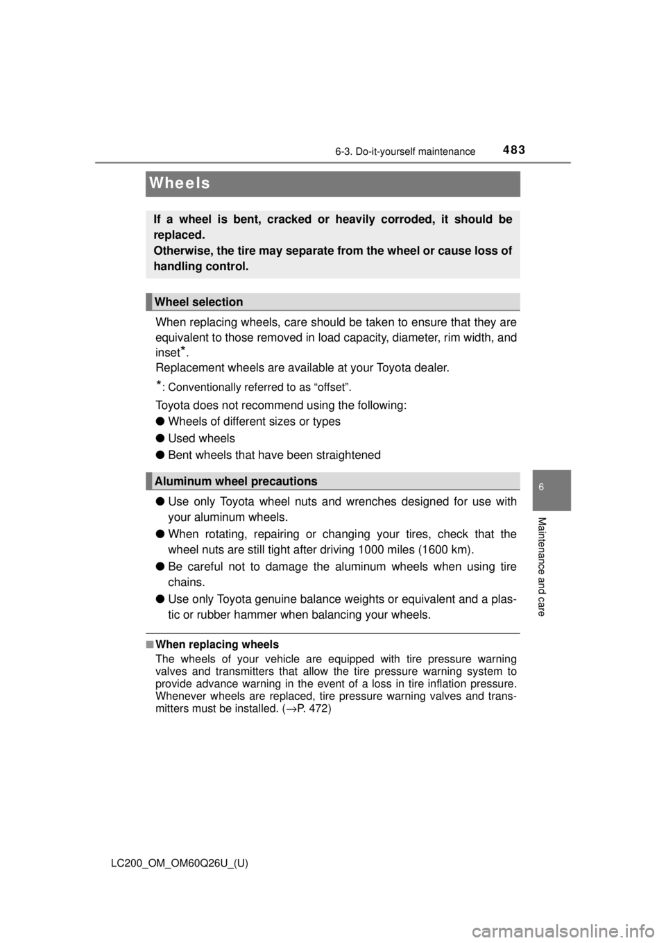 TOYOTA LAND CRUISER 2018 Owners Manual (in English) 483
LC200_OM_OM60Q26U_(U)
6-3. Do-it-yourself maintenance
6
Maintenance and care
Wheels
When replacing wheels, care should be taken to ensure that they are
equivalent to those removed in load capacity TOYOTA LAND CRUISER 2018 Owners Manual (in English) 483
LC200_OM_OM60Q26U_(U)
6-3. Do-it-yourself maintenance
6
Maintenance and care
Wheels
When replacing wheels, care should be taken to ensure that they are
equivalent to those removed in load capacity