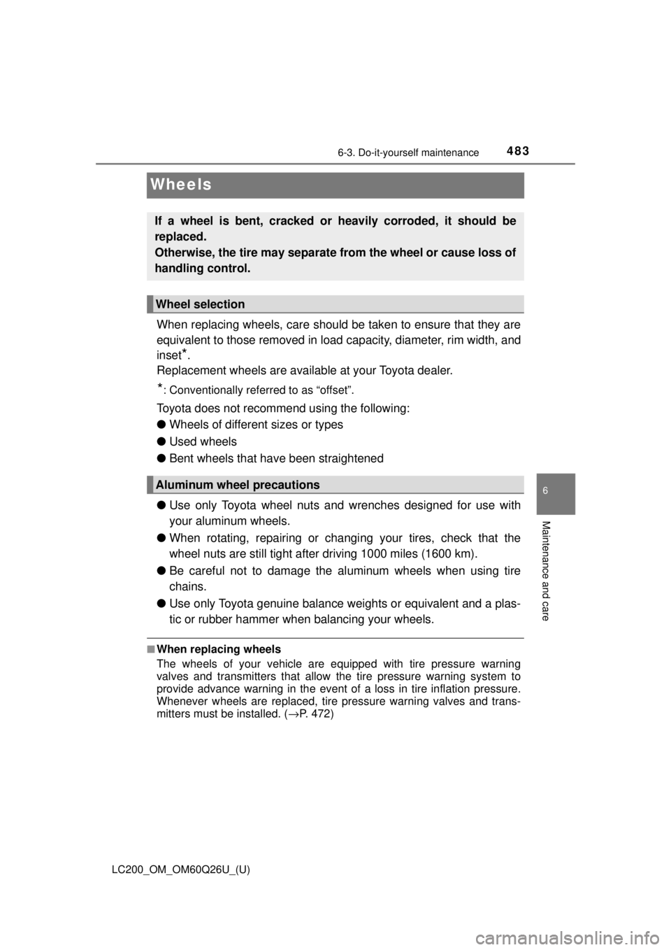 TOYOTA LAND CRUISER 2018   (in English) User Guide 483
LC200_OM_OM60Q26U_(U)
6-3. Do-it-yourself maintenance
6
Maintenance and care
Wheels
When replacing wheels, care should be taken to ensure that they are
equivalent to those removed in load capacity