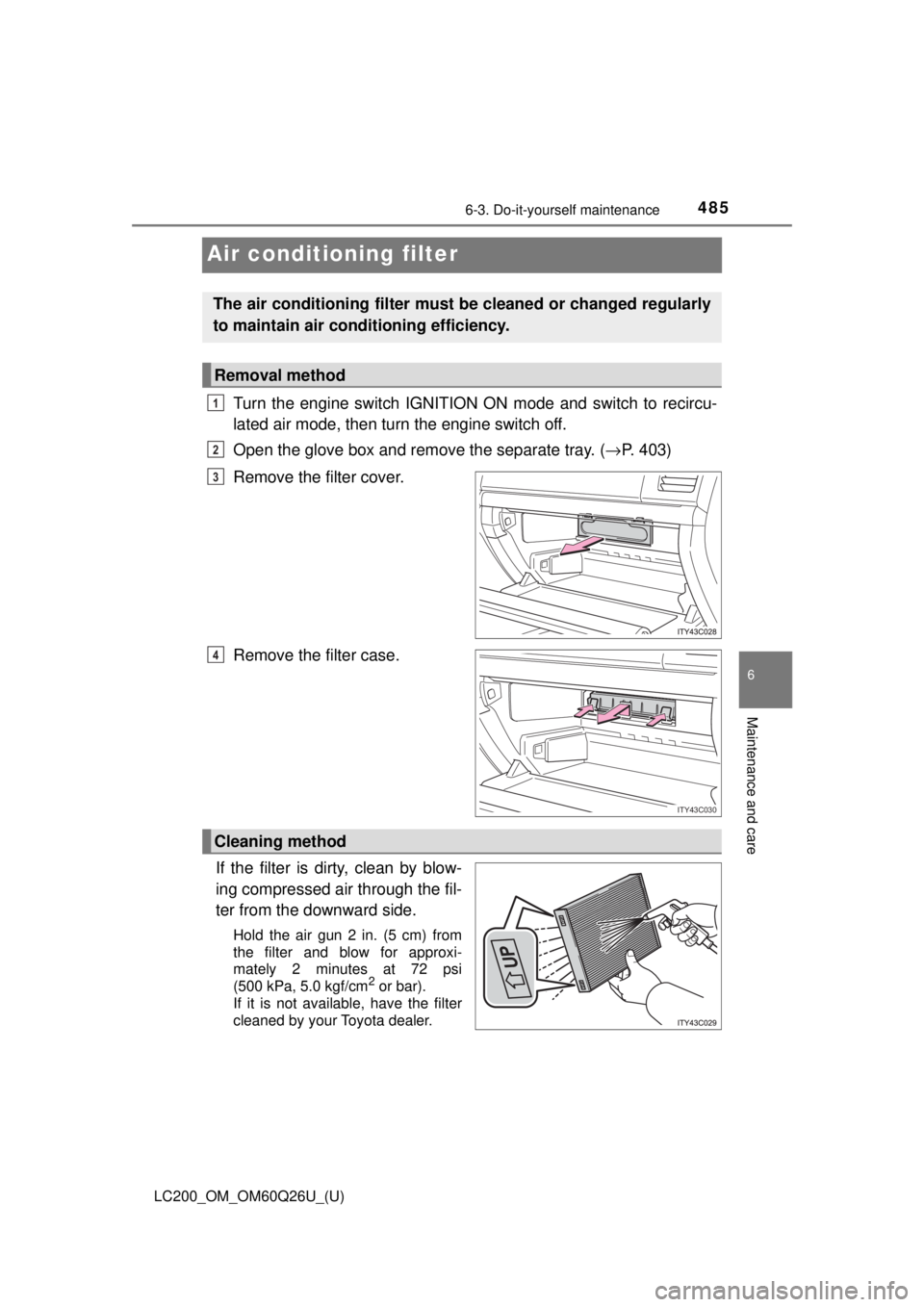 TOYOTA LAND CRUISER 2018 Owners Manual (in English) 485
LC200_OM_OM60Q26U_(U)
6-3. Do-it-yourself maintenance
6
Maintenance and care
Air conditioning filter
Turn the engine switch IGNITION ON mode and switch to recircu-
lated air mode, then turn the en TOYOTA LAND CRUISER 2018 Owners Manual (in English) 485
LC200_OM_OM60Q26U_(U)
6-3. Do-it-yourself maintenance
6
Maintenance and care
Air conditioning filter
Turn the engine switch IGNITION ON mode and switch to recircu-
lated air mode, then turn the en