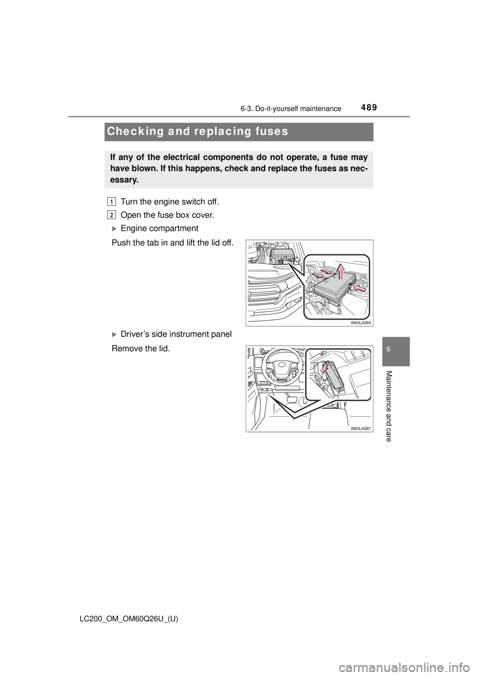 TOYOTA LAND CRUISER 2018 Owners Manual (in English) 489
LC200_OM_OM60Q26U_(U)
6-3. Do-it-yourself maintenance
6
Maintenance and care
Checking and replacing fuses
Turn the engine switch off.
Open the fuse box cover.
Engine compartment
Push the tab i TOYOTA LAND CRUISER 2018 Owners Manual (in English) 489
LC200_OM_OM60Q26U_(U)
6-3. Do-it-yourself maintenance
6
Maintenance and care
Checking and replacing fuses
Turn the engine switch off.
Open the fuse box cover.
Engine compartment
Push the tab i