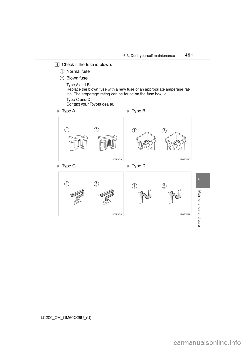 TOYOTA LAND CRUISER 2018 Owners Manual (in English) LC200_OM_OM60Q26U_(U)
4916-3. Do-it-yourself maintenance
6
Maintenance and care
Check if the fuse is blown.Normal fuse
Blown fuse
Type A and B:
Replace the blown fuse with a new fuse of an appropriate TOYOTA LAND CRUISER 2018 Owners Manual (in English) LC200_OM_OM60Q26U_(U)
4916-3. Do-it-yourself maintenance
6
Maintenance and care
Check if the fuse is blown.Normal fuse
Blown fuse
Type A and B:
Replace the blown fuse with a new fuse of an appropriate
