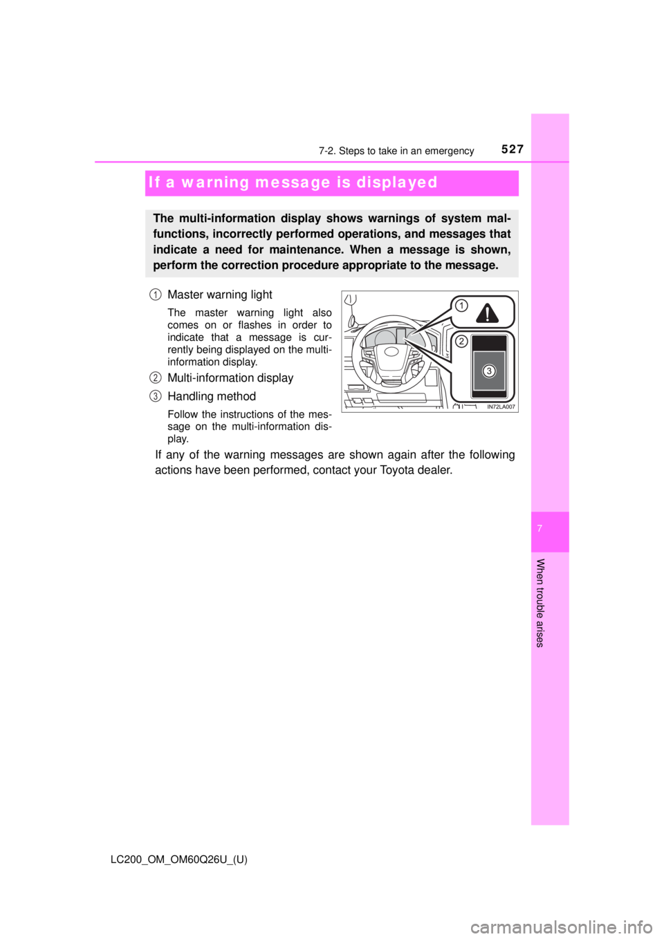 TOYOTA LAND CRUISER 2018 Owners Manual (in English) 527
LC200_OM_OM60Q26U_(U)
7
When trouble arises
7-2. Steps to take in an emergency
If a warning message is displayed
Master warning light
The master warning light also
comes on or flashes in order to
TOYOTA LAND CRUISER 2018 Owners Manual (in English) 527
LC200_OM_OM60Q26U_(U)
7
When trouble arises
7-2. Steps to take in an emergency
If a warning message is displayed
Master warning light
The master warning light also
comes on or flashes in order to
