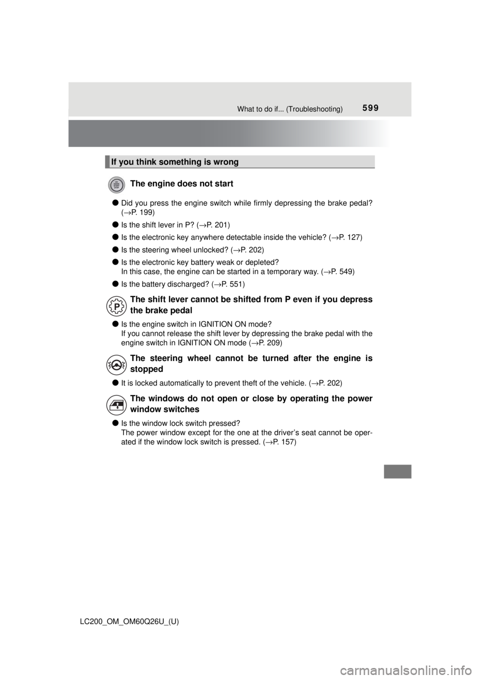 TOYOTA LAND CRUISER 2018  Owners Manual (in English) 599What to do if... (Troubleshooting)
LC200_OM_OM60Q26U_(U)
●Did you press the engine switch while firmly depressing the brake pedal?
(→P. 199)
●Is the shift lever in P? ( →P. 201)
●Is the e