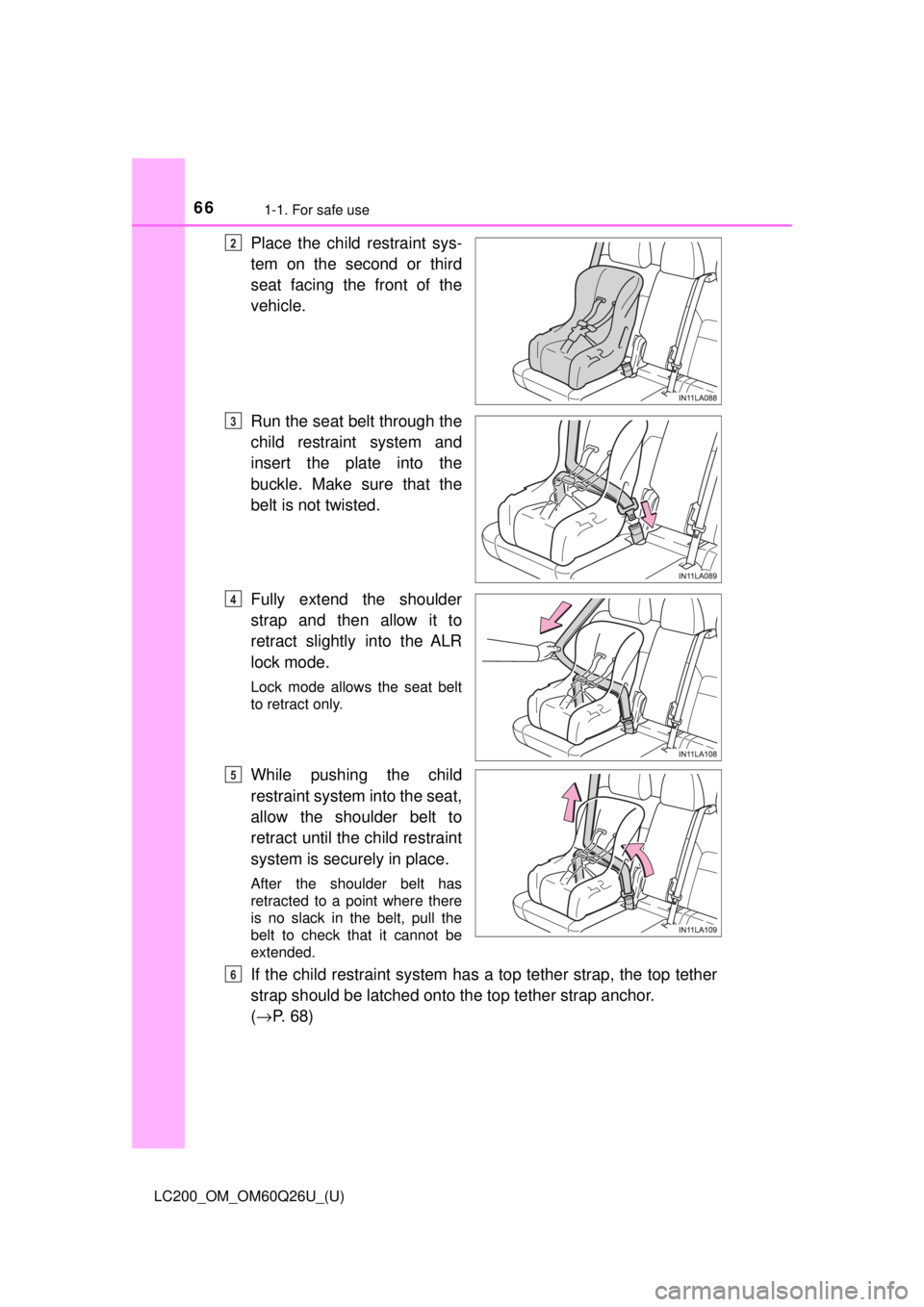 TOYOTA LAND CRUISER 2018   (in English) Repair Manual 661-1. For safe use
LC200_OM_OM60Q26U_(U)
Place the child restraint sys-
tem on the second or third
seat facing the front of the
vehicle.
Run the seat belt through the
child restraint system and
inser