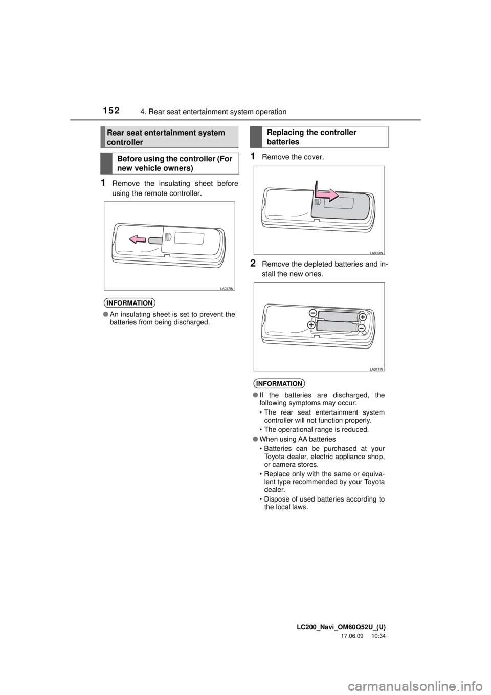 TOYOTA LAND CRUISER 2018 Accessories, Audio & Navigation (in English) LC200_Navi_OM60Q52U_(U)
17.06.09 10:34
1524. Rear seat entertainment system operation
1Remove the insulating sheet before
using the remote controller.
1Remove the cover.
2Remove the depleted batte TOYOTA LAND CRUISER 2018 Accessories, Audio & Navigation (in English) LC200_Navi_OM60Q52U_(U)
17.06.09 10:34
1524. Rear seat entertainment system operation
1Remove the insulating sheet before
using the remote controller.
1Remove the cover.
2Remove the depleted batte