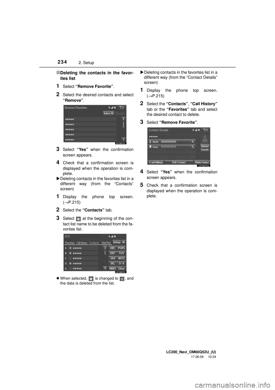TOYOTA LAND CRUISER 2018 Accessories, Audio & Navigation (in English) LC200_Navi_OM60Q52U_(U)
17.06.09 10:34
2342. Setup
■Deleting the contacts in the favor-
ites list
1Select “Remove Favorite” .
2Select the desired contacts and select
“Remove”.
3Select TOYOTA LAND CRUISER 2018 Accessories, Audio & Navigation (in English) LC200_Navi_OM60Q52U_(U)
17.06.09 10:34
2342. Setup
■Deleting the contacts in the favor-
ites list
1Select “Remove Favorite” .
2Select the desired contacts and select
“Remove”.
3Select