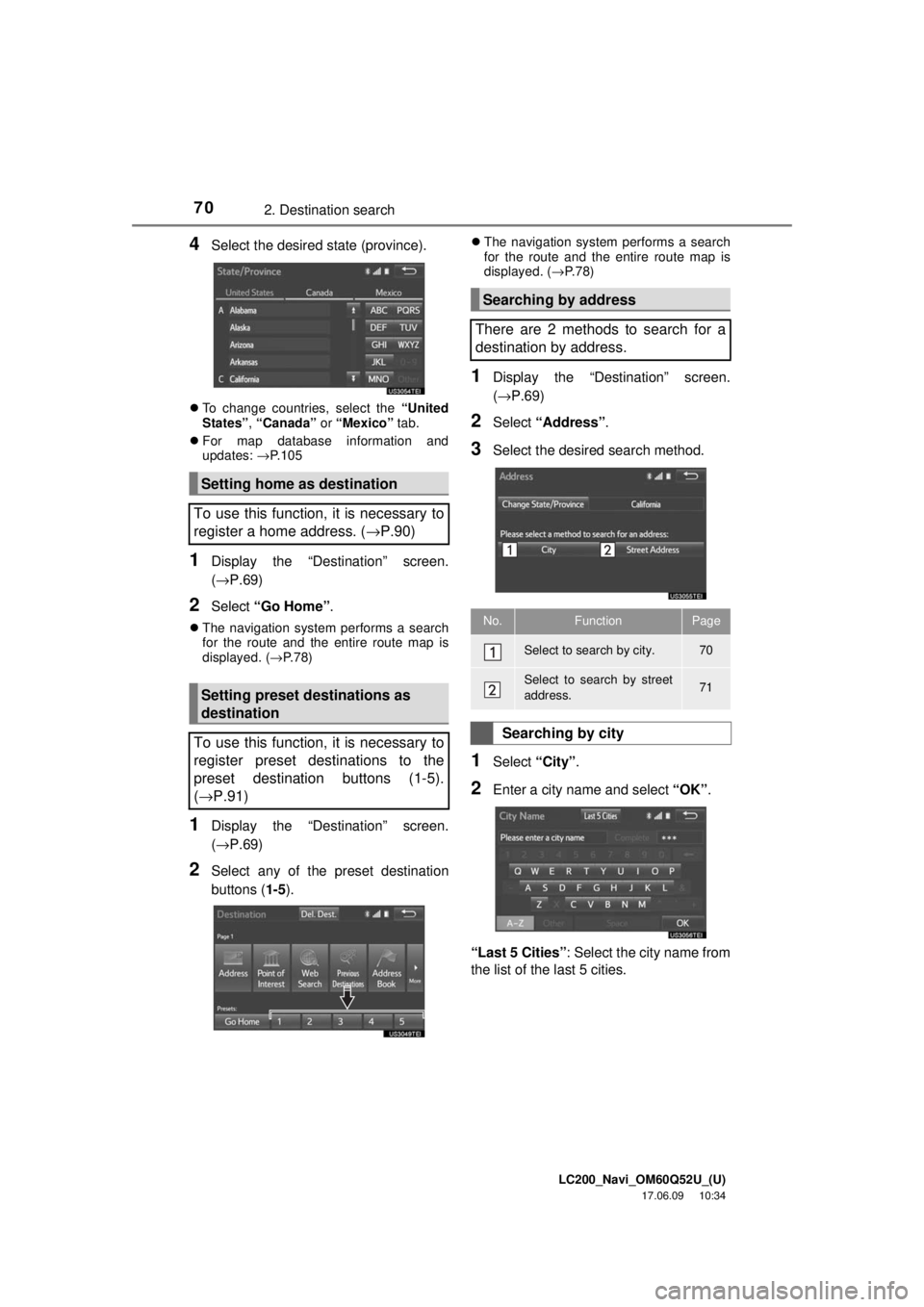 TOYOTA LAND CRUISER 2018 Accessories, Audio & Navigation (in English) LC200_Navi_OM60Q52U_(U)
17.06.09 10:34
702. Destination search
4Select the desired state (province).
To change countries, select the “United
States” , “Canada” or “Mexico” tab.
TOYOTA LAND CRUISER 2018 Accessories, Audio & Navigation (in English) LC200_Navi_OM60Q52U_(U)
17.06.09 10:34
702. Destination search
4Select the desired state (province).
To change countries, select the “United
States” , “Canada” or “Mexico” tab.