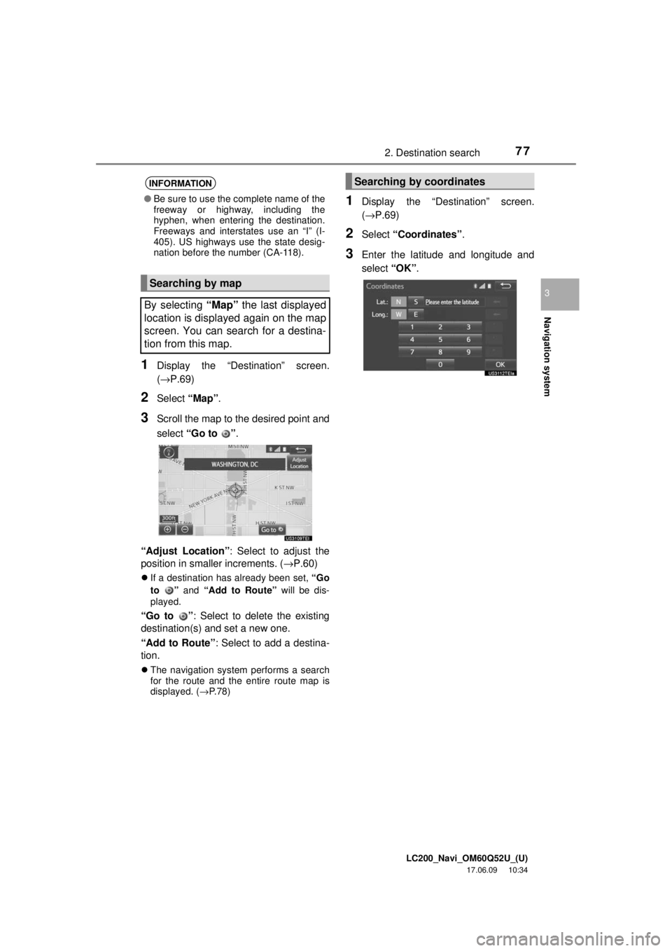 TOYOTA LAND CRUISER 2018 Accessories, Audio & Navigation (in English) LC200_Navi_OM60Q52U_(U)
17.06.09 10:34
Navigation system
3
772. Destination search
1Display the “Destination” screen.
(→P.69)
2Select “Map”.
3Scroll the map to the desired point and
sele TOYOTA LAND CRUISER 2018 Accessories, Audio & Navigation (in English) LC200_Navi_OM60Q52U_(U)
17.06.09 10:34
Navigation system
3
772. Destination search
1Display the “Destination” screen.
(→P.69)
2Select “Map”.
3Scroll the map to the desired point and
sele