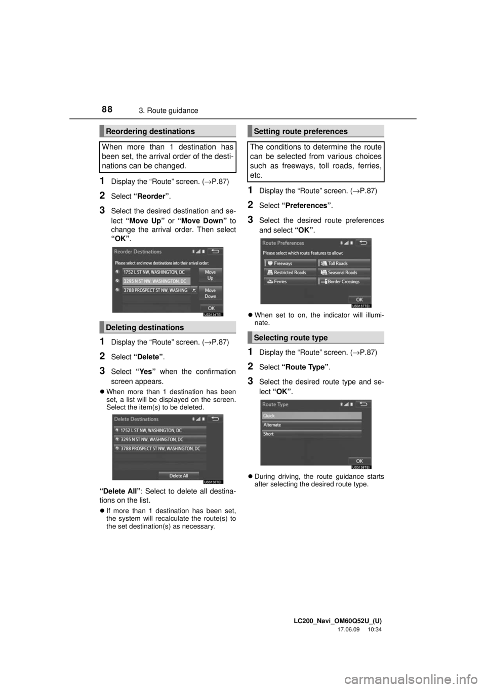 TOYOTA LAND CRUISER 2018 Accessories, Audio & Navigation (in English) LC200_Navi_OM60Q52U_(U)
17.06.09 10:34
883. Route guidance
1Display the “Route” screen. (→P.87)
2Select “Reorder” .
3Select the desired destination and se-
lect “Move Up” or “Move TOYOTA LAND CRUISER 2018 Accessories, Audio & Navigation (in English) LC200_Navi_OM60Q52U_(U)
17.06.09 10:34
883. Route guidance
1Display the “Route” screen. (→P.87)
2Select “Reorder” .
3Select the desired destination and se-
lect “Move Up” or “Move