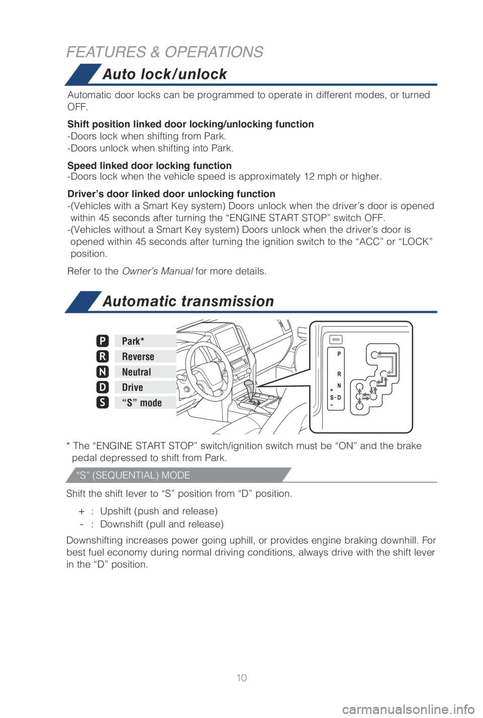 TOYOTA LAND CRUISER 2019 (in English) User Guide 10
Auto lock/unlock
Automatic transmission
* The “ENGINE START STOP” switch/ignition switch must be “ON”\
and the brake pedal depressed to shift from Park.
Shift the shift lever to “S” po TOYOTA LAND CRUISER 2019 (in English) User Guide 10
Auto lock/unlock
Automatic transmission
* The “ENGINE START STOP” switch/ignition switch must be “ON”\
and the brake pedal depressed to shift from Park.
Shift the shift lever to “S” po