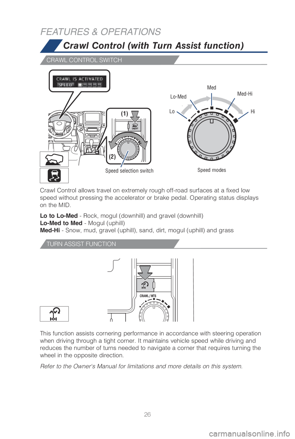 TOYOTA LAND CRUISER 2019   (in English) Owners Manual 26
FEATURES & OPERATIONSCrawl Control (with Turn Assist function)
Speed selection switch
LoHi(1)
(2)
Med
Lo-MedMed-Hi
Speed modes
Crawl Control allows travel on extremely rough off-road surfaces at a 