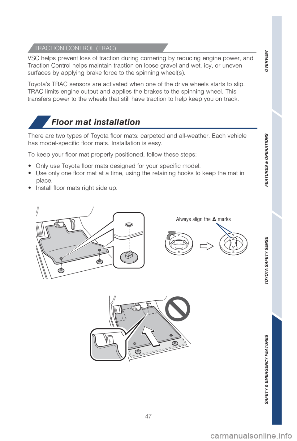 TOYOTA LAND CRUISER 2019 (in English) Service Manual 47
Floor mat installation
There are two types of Toyota floor mats: carpeted and all-weather. Each\
vehicle
has model-specific floor mats. Installation is easy.
To keep your floor mat properly posi TOYOTA LAND CRUISER 2019 (in English) Service Manual 47
Floor mat installation
There are two types of Toyota floor mats: carpeted and all-weather. Each\
vehicle
has model-specific floor mats. Installation is easy.
To keep your floor mat properly posi