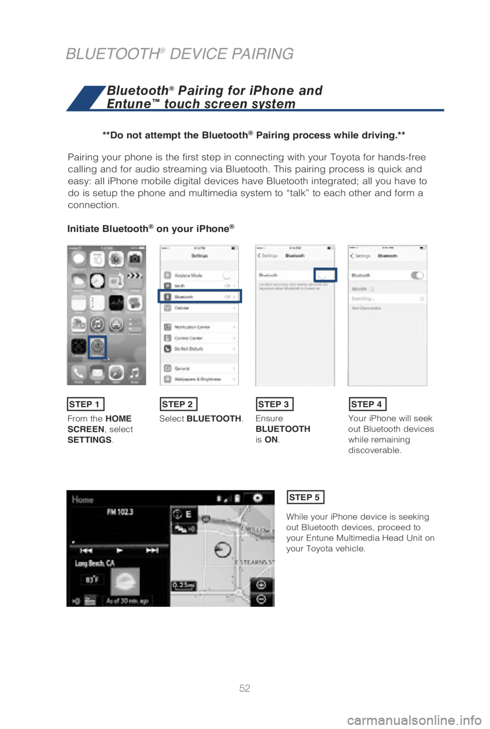 TOYOTA LAND CRUISER 2019 (in English) Workshop Manual 52
Pairing your phone is the first step in connecting with your Toyota for \
hands-free
calling and for audio streaming via Bluetooth. This pairing process is q\
uick and
easy: all iPhone mobile dig TOYOTA LAND CRUISER 2019 (in English) Workshop Manual 52
Pairing your phone is the first step in connecting with your Toyota for \
hands-free
calling and for audio streaming via Bluetooth. This pairing process is q\
uick and
easy: all iPhone mobile dig