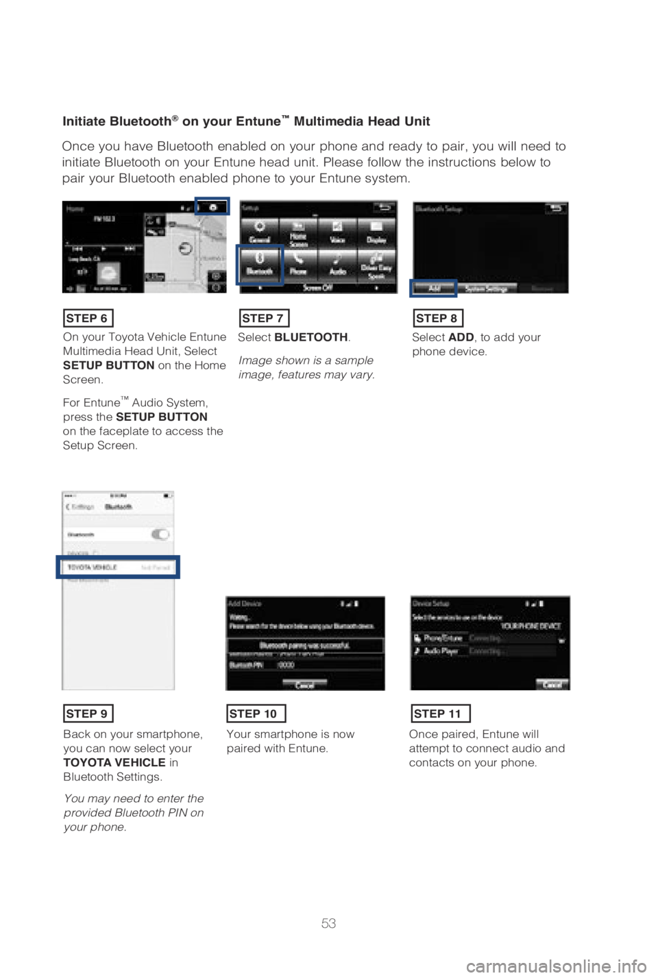 TOYOTA LAND CRUISER 2019 (in English) Workshop Manual 53
Initiate Bluetooth® on your Entune™ Multimedia Head Unit
Once you have Bluetooth enabled on your phone and ready to pair, you wil\
l need to
initiate Bluetooth on your Entune head unit. Please TOYOTA LAND CRUISER 2019 (in English) Workshop Manual 53
Initiate Bluetooth® on your Entune™ Multimedia Head Unit
Once you have Bluetooth enabled on your phone and ready to pair, you wil\
l need to
initiate Bluetooth on your Entune head unit. Please