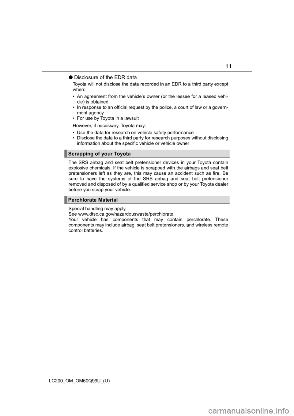 TOYOTA LAND CRUISER 2019   (in English) User Guide LC200_OM_OM60Q99U_(U)
11
● Disclosure of the EDR data
Toyota will not disclose the data recorded in an EDR to a third  party except
when:
• An  agreement  from  the  vehicle’s  owner  (or  the  