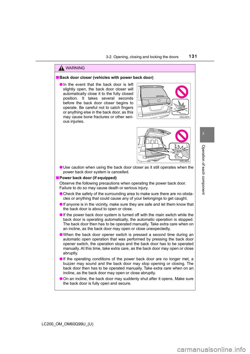TOYOTA LAND CRUISER 2019 Owners Manual (in English) LC200_OM_OM60Q99U_(U)
1313-2. Opening, closing and locking the doors
3
Operation of each component
WARNING
■Back door closer (vehicl es with power back door)
● Use caution when using the back door TOYOTA LAND CRUISER 2019 Owners Manual (in English) LC200_OM_OM60Q99U_(U)
1313-2. Opening, closing and locking the doors
3
Operation of each component
WARNING
■Back door closer (vehicl es with power back door)
● Use caution when using the back door