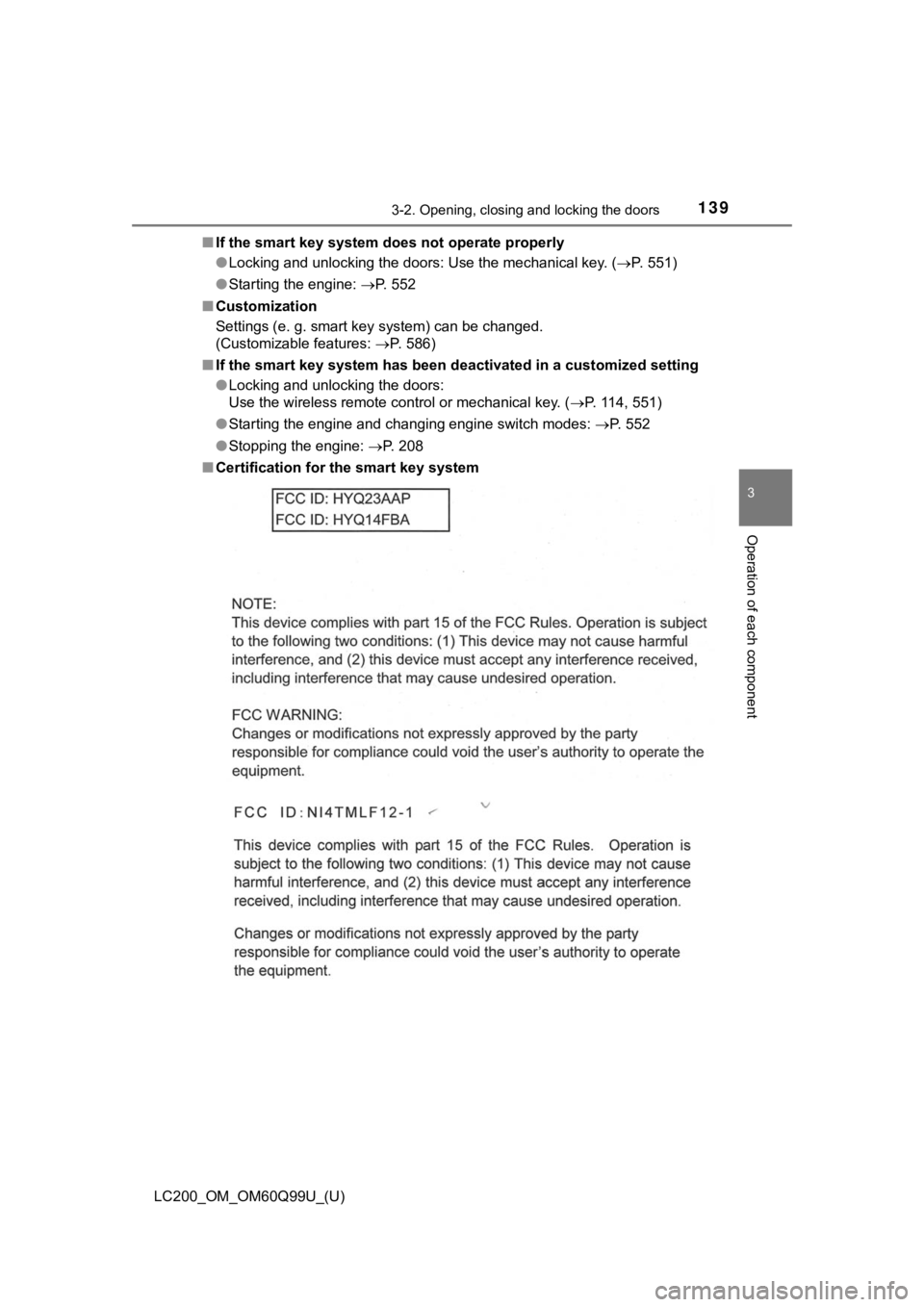 TOYOTA LAND CRUISER 2019 Owners Manual (in English) LC200_OM_OM60Q99U_(U)
1393-2. Opening, closing and locking the doors
3
Operation of each component
■If the smart key system does not operate properly
●Locking and unlocking the doors: Use the mech TOYOTA LAND CRUISER 2019 Owners Manual (in English) LC200_OM_OM60Q99U_(U)
1393-2. Opening, closing and locking the doors
3
Operation of each component
■If the smart key system does not operate properly
●Locking and unlocking the doors: Use the mech