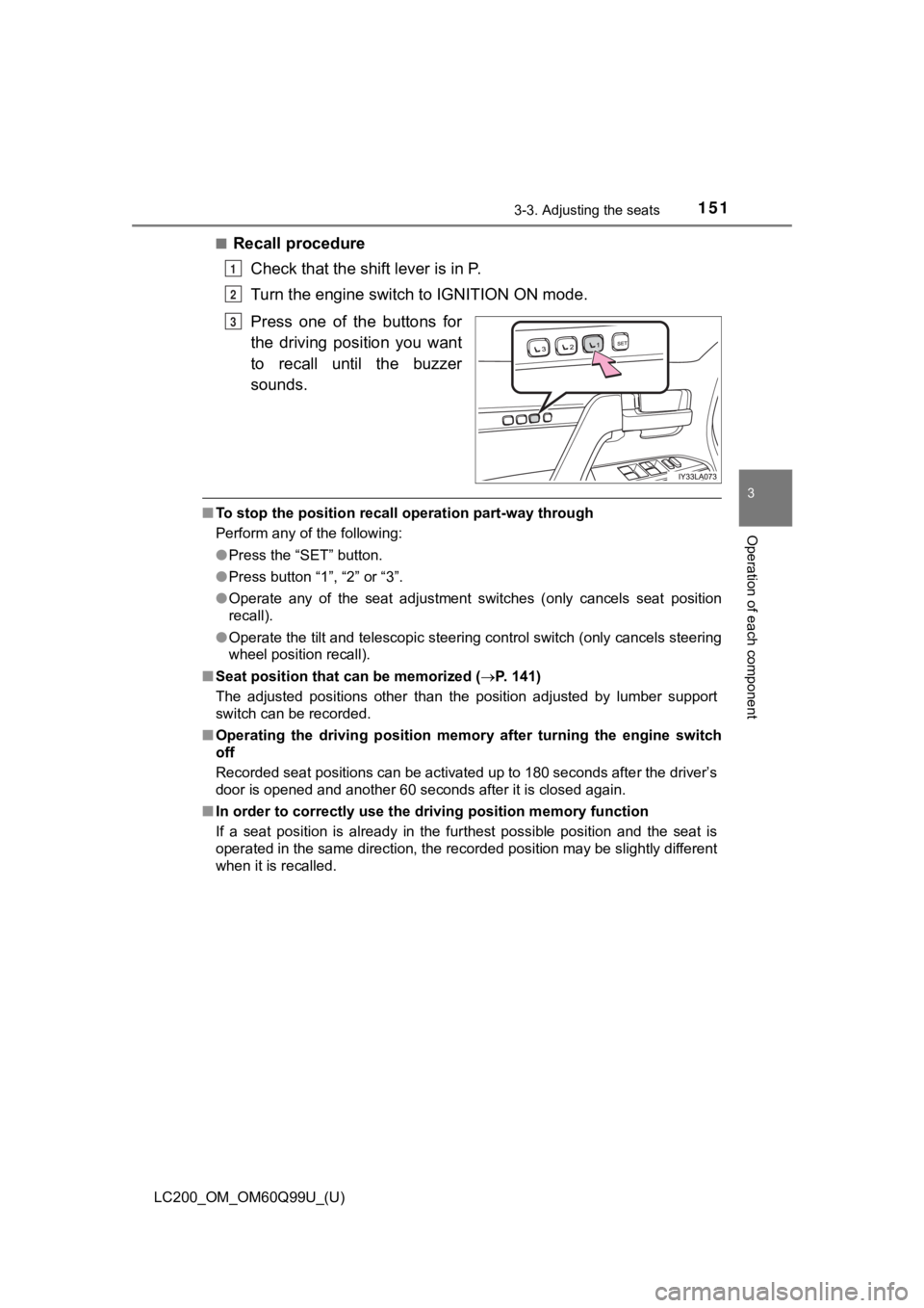 TOYOTA LAND CRUISER 2019 Owners Manual (in English) LC200_OM_OM60Q99U_(U)
1513-3. Adjusting the seats
3
Operation of each component
■Recall procedureCheck that the shift lever is in P.
Turn the engine switch to IGNITION ON mode.
Press one of the TOYOTA LAND CRUISER 2019 Owners Manual (in English) LC200_OM_OM60Q99U_(U)
1513-3. Adjusting the seats
3
Operation of each component
■Recall procedureCheck that the shift lever is in P.
Turn the engine switch to IGNITION ON mode.
Press one of the
