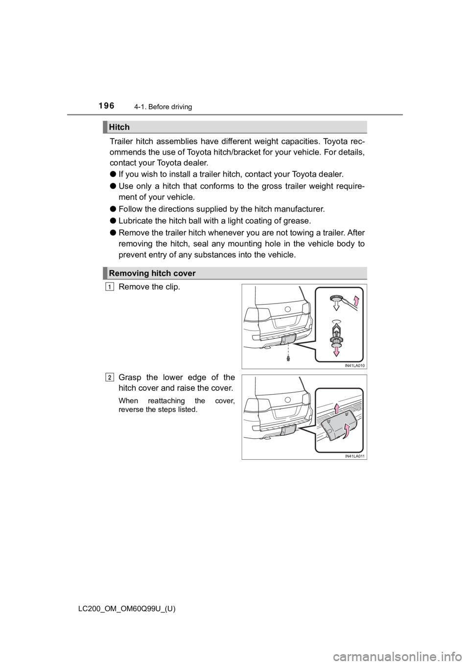TOYOTA LAND CRUISER 2019 Owners Manual (in English) 196
LC200_OM_OM60Q99U_(U)
4-1. Before driving
Trailer hitch assemblies have different weight capacities. Toyota rec-
ommends the use of Toy ota hitch/bracket for your vehicle. For d etails,
co TOYOTA LAND CRUISER 2019 Owners Manual (in English) 196
LC200_OM_OM60Q99U_(U)
4-1. Before driving
Trailer hitch assemblies have different weight capacities. Toyota rec-
ommends the use of Toy ota hitch/bracket for your vehicle. For d etails,
co