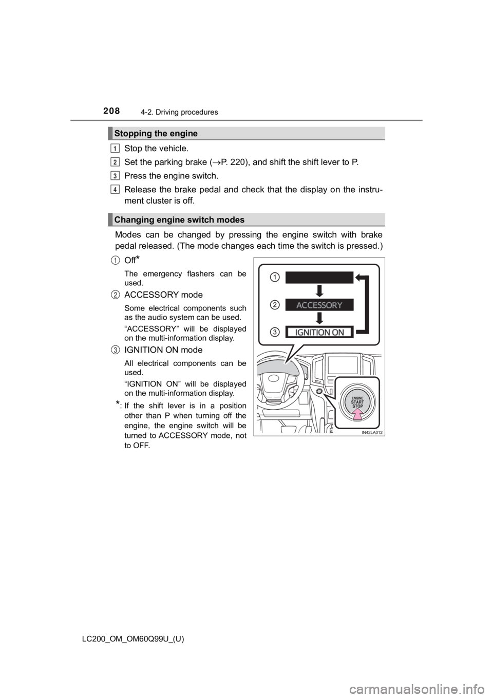 TOYOTA LAND CRUISER 2019  Owners Manual (in English) 208
LC200_OM_OM60Q99U_(U)
4-2. Driving procedures
Stop the vehicle.
Set the parking brake (P. 220), and shift the shift lever to P.
Press the engine switch.
Release  the  brake  pedal  and  chec k 