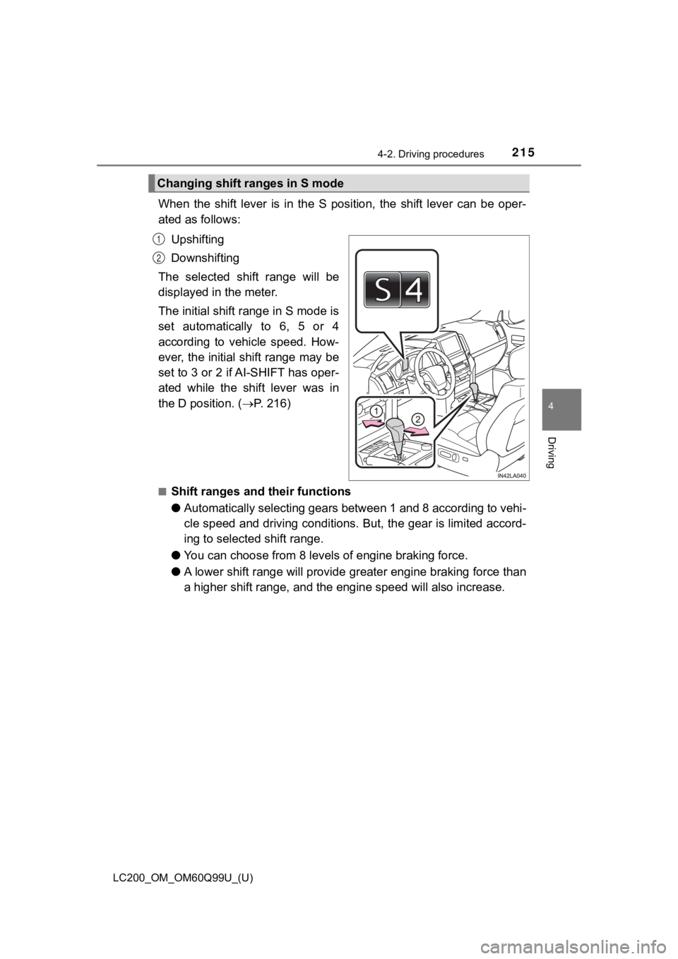 TOYOTA LAND CRUISER 2019 Owners Manual (in English) LC200_OM_OM60Q99U_(U)
2154-2. Driving procedures
4
Driving
When the shift lever is in the S position, the shift lever can be oper-
ated as follows:
Upshifting
Downshifting
The selected TOYOTA LAND CRUISER 2019 Owners Manual (in English) LC200_OM_OM60Q99U_(U)
2154-2. Driving procedures
4
Driving
When the shift lever is in the S position, the shift lever can be oper-
ated as follows:
Upshifting
Downshifting
The selected