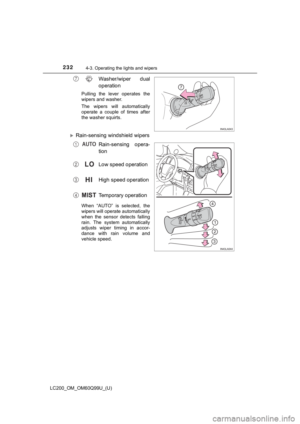 TOYOTA LAND CRUISER 2019 Owners Manual (in English) 232
LC200_OM_OM60Q99U_(U)
4-3. Operating the lights and wipers
Washer/wiper dual
operation
Pulling the lever operates the
wipers and washer.
The wipers will automatically
operate a couple o TOYOTA LAND CRUISER 2019 Owners Manual (in English) 232
LC200_OM_OM60Q99U_(U)
4-3. Operating the lights and wipers
Washer/wiper dual
operation
Pulling the lever operates the
wipers and washer.
The wipers will automatically
operate a couple o