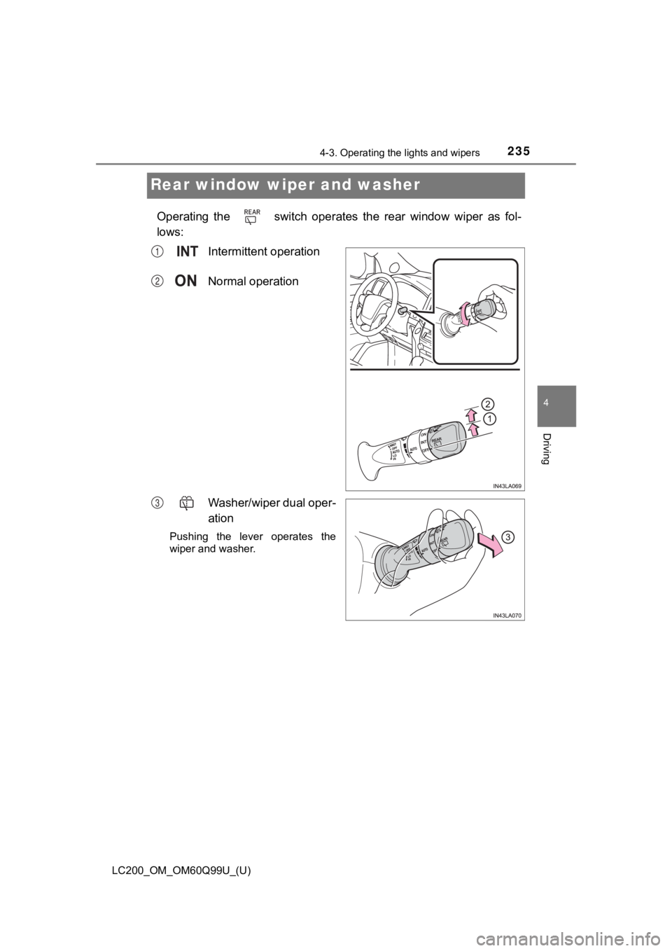 TOYOTA LAND CRUISER 2019 Owners Manual (in English) 235
LC200_OM_OM60Q99U_(U)
4-3. Operating the lights and wipers
4
Driving
Rear window wiper and washer
Operating the switch operates the rear window wiper as fol-
lows:Intermittent operation TOYOTA LAND CRUISER 2019 Owners Manual (in English) 235
LC200_OM_OM60Q99U_(U)
4-3. Operating the lights and wipers
4
Driving
Rear window wiper and washer
Operating the switch operates the rear window wiper as fol-
lows:Intermittent operation