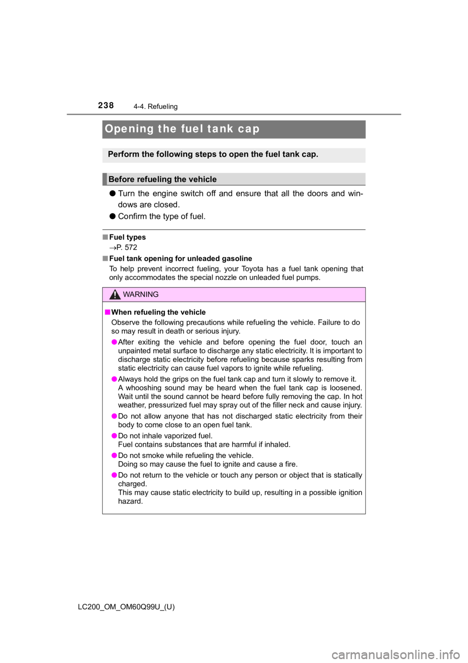 TOYOTA LAND CRUISER 2019 Owners Manual (in English) 238
LC200_OM_OM60Q99U_(U)
4-4. Refueling
Opening the fuel tank cap
●Turn the engine switch off and ens ure that all the doors and win-
dows are closed.
● Confirm the type of fuel.
■F TOYOTA LAND CRUISER 2019 Owners Manual (in English) 238
LC200_OM_OM60Q99U_(U)
4-4. Refueling
Opening the fuel tank cap
●Turn the engine switch off and ens ure that all the doors and win-
dows are closed.
● Confirm the type of fuel.
■F