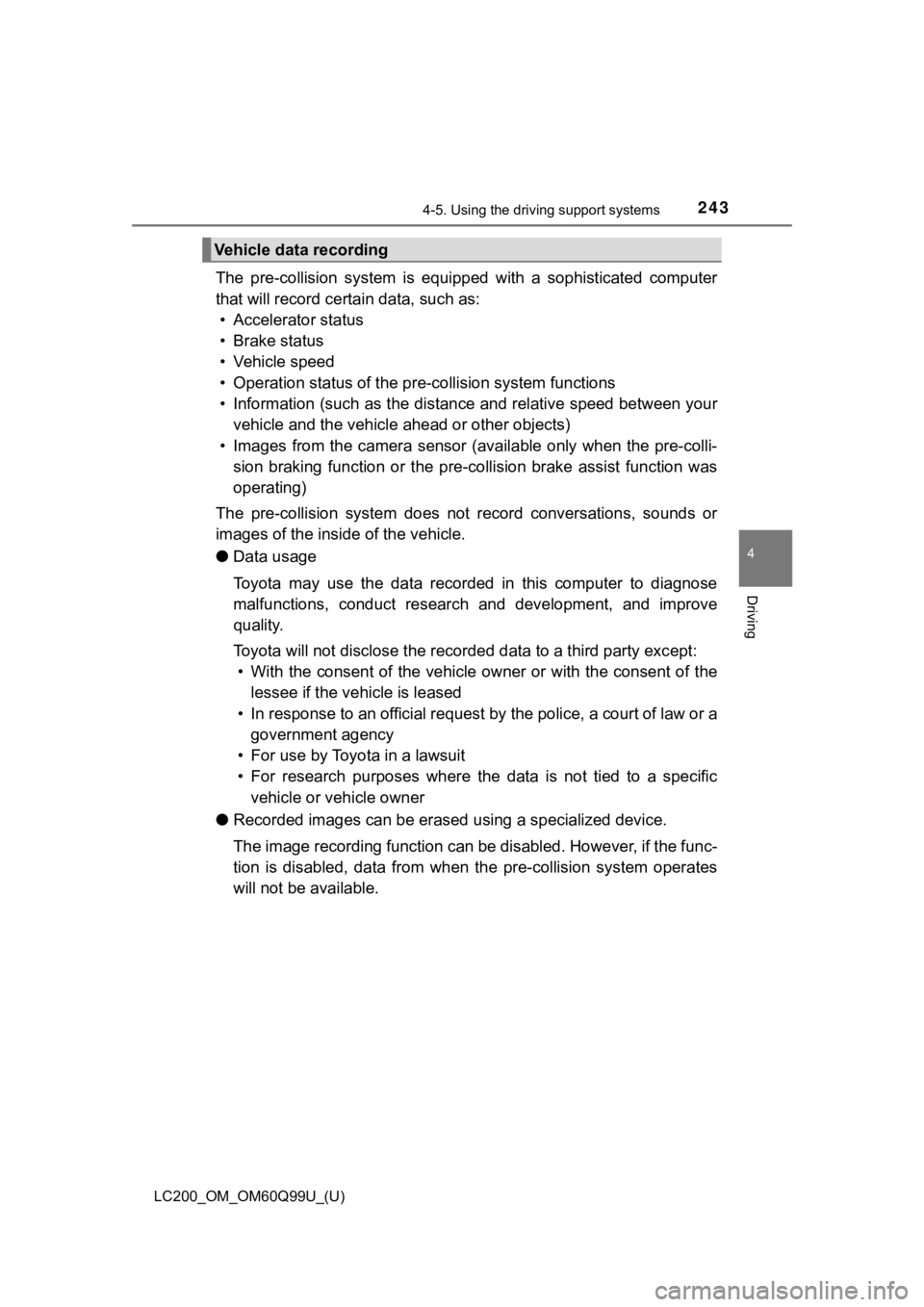 TOYOTA LAND CRUISER 2019 Owners Manual (in English) LC200_OM_OM60Q99U_(U)
2434-5. Using the driving support systems
4
Driving
The pre-collision system is equipped with a sophisticated compu ter
that will record certain data, such as: • Accele TOYOTA LAND CRUISER 2019 Owners Manual (in English) LC200_OM_OM60Q99U_(U)
2434-5. Using the driving support systems
4
Driving
The pre-collision system is equipped with a sophisticated compu ter
that will record certain data, such as: • Accele