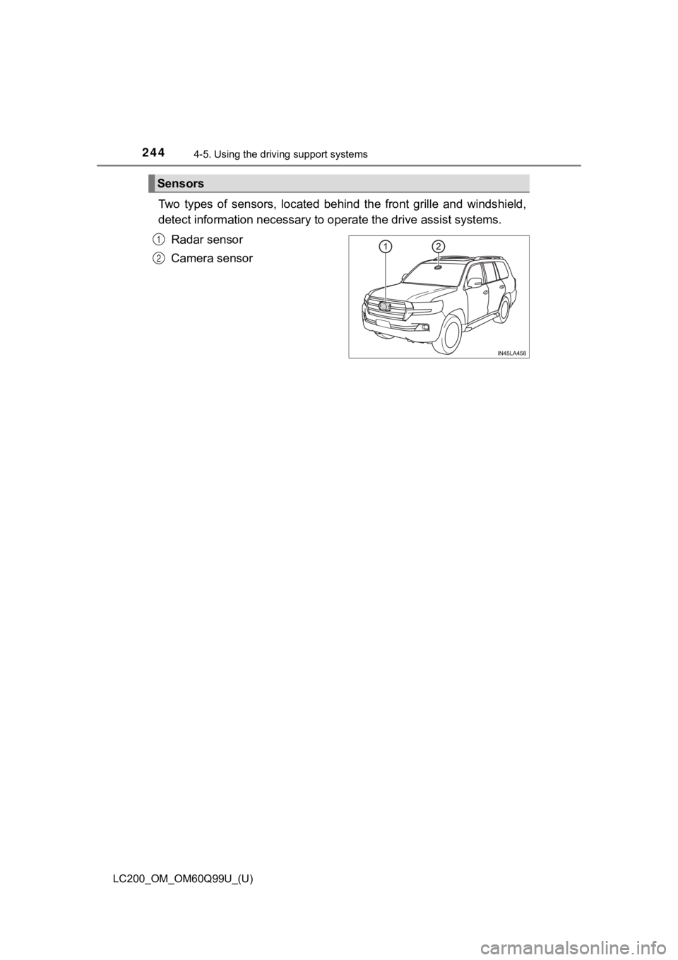 TOYOTA LAND CRUISER 2019 Owners Manual (in English) 244
LC200_OM_OM60Q99U_(U)
4-5. Using the driving support systems
Two types of sensors, located behind the front grille and winds hield,
detect information necessary to operate the drive ass TOYOTA LAND CRUISER 2019 Owners Manual (in English) 244
LC200_OM_OM60Q99U_(U)
4-5. Using the driving support systems
Two types of sensors, located behind the front grille and winds hield,
detect information necessary to operate the drive ass