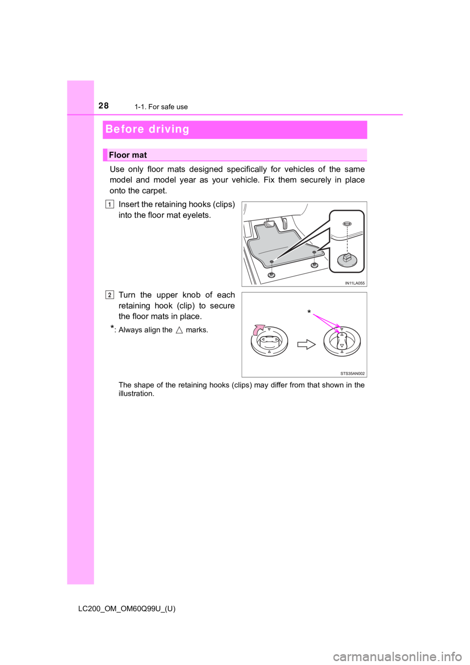 TOYOTA LAND CRUISER 2019 (in English) Owners Manual 281-1. For safe use
LC200_OM_OM60Q99U_(U)
Before driving
Use only floor mats designed specifically for vehicles of the same
model and model year as your vehicle. Fix them securely TOYOTA LAND CRUISER 2019 (in English) Owners Manual 281-1. For safe use
LC200_OM_OM60Q99U_(U)
Before driving
Use only floor mats designed specifically for vehicles of the same
model and model year as your vehicle. Fix them securely