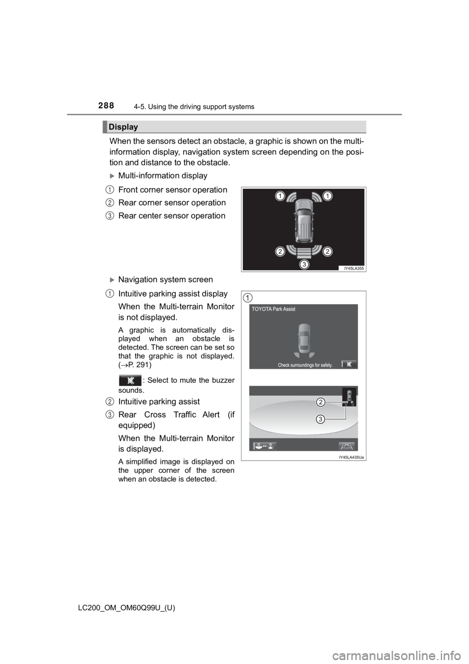TOYOTA LAND CRUISER 2019 Owners Manual (in English) 288
LC200_OM_OM60Q99U_(U)
4-5. Using the driving support systems
When the sensors detect an obstac le, a graphic is shown on the multi-
information display, navigation system screen depending on the TOYOTA LAND CRUISER 2019 Owners Manual (in English) 288
LC200_OM_OM60Q99U_(U)
4-5. Using the driving support systems
When the sensors detect an obstac le, a graphic is shown on the multi-
information display, navigation system screen depending on the