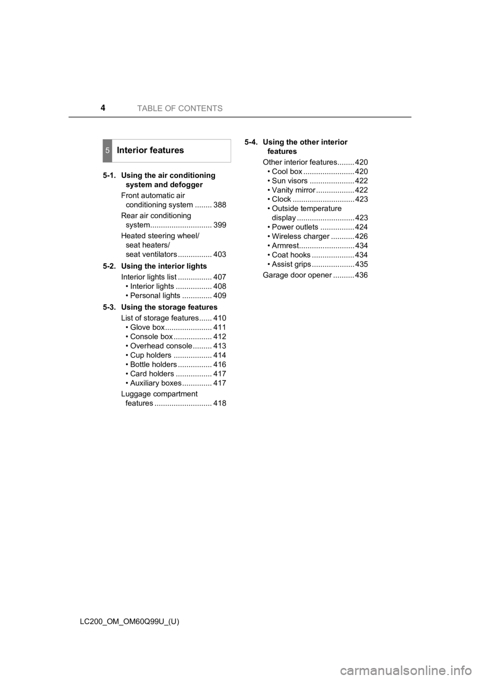TOYOTA LAND CRUISER 2019 Owners Manual (in English) TABLE OF CONTENTS4
LC200_OM_OM60Q99U_(U)5-1. Using the air conditioning
system and defogger
Front automatic air conditioning system ........ 388
Rear air conditioning system........................ TOYOTA LAND CRUISER 2019 Owners Manual (in English) TABLE OF CONTENTS4
LC200_OM_OM60Q99U_(U)5-1. Using the air conditioning
system and defogger
Front automatic air conditioning system ........ 388
Rear air conditioning system........................