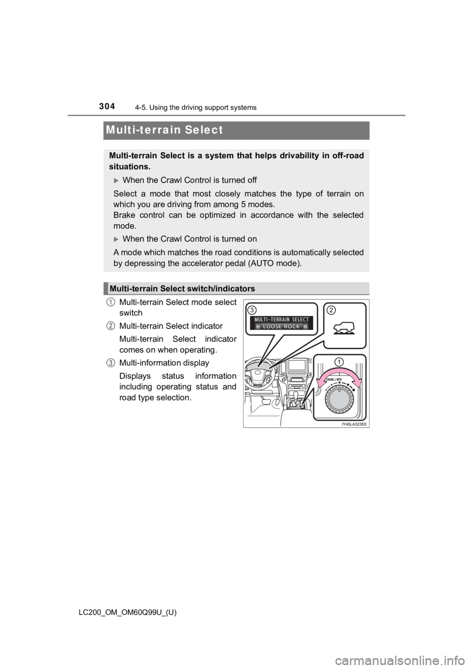 TOYOTA LAND CRUISER 2019 Owners Manual (in English) 304
LC200_OM_OM60Q99U_(U)
4-5. Using the driving support systems
Multi-terrain Select
Multi-terrain Select mode select
switch
Multi-terrain Select indicator
Multi-terrain Select indicator
comes on w TOYOTA LAND CRUISER 2019 Owners Manual (in English) 304
LC200_OM_OM60Q99U_(U)
4-5. Using the driving support systems
Multi-terrain Select
Multi-terrain Select mode select
switch
Multi-terrain Select indicator
Multi-terrain Select indicator
comes on w