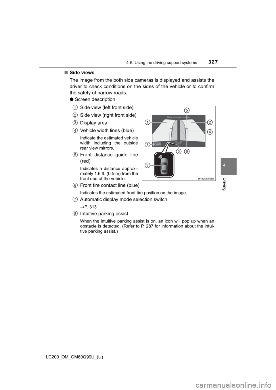TOYOTA LAND CRUISER 2019 Owners Manual (in English) LC200_OM_OM60Q99U_(U)
3274-5. Using the driving support systems
4
Driving
■Side views
The image from the both side cam eras is displayed and assists the
driver to check conditions on the sides TOYOTA LAND CRUISER 2019 Owners Manual (in English) LC200_OM_OM60Q99U_(U)
3274-5. Using the driving support systems
4
Driving
■Side views
The image from the both side cam eras is displayed and assists the
driver to check conditions on the sides