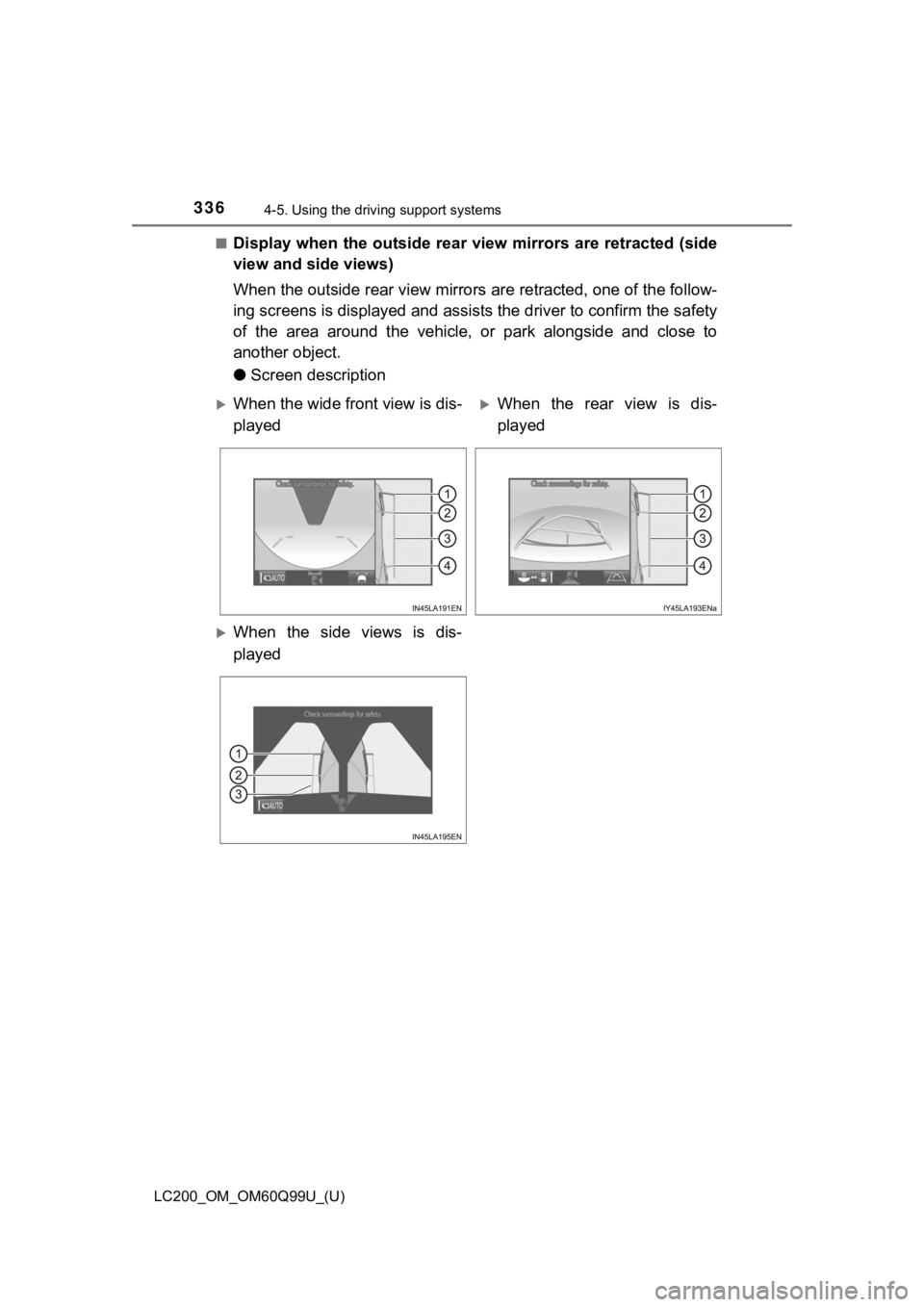 TOYOTA LAND CRUISER 2019 Owners Manual (in English) 336
LC200_OM_OM60Q99U_(U)
4-5. Using the driving support systems
■Display when the outside rear view mirrors are retracted (side
view and side views)
When the outside rear view mirrors are retracted TOYOTA LAND CRUISER 2019 Owners Manual (in English) 336
LC200_OM_OM60Q99U_(U)
4-5. Using the driving support systems
■Display when the outside rear view mirrors are retracted (side
view and side views)
When the outside rear view mirrors are retracted