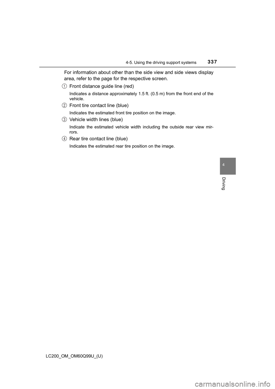 TOYOTA LAND CRUISER 2019 Owners Manual (in English) LC200_OM_OM60Q99U_(U)
3374-5. Using the driving support systems
4
Driving
For information about other th an the side view and side views d isplay
area, refer to the page for the respective screen.
Fro TOYOTA LAND CRUISER 2019 Owners Manual (in English) LC200_OM_OM60Q99U_(U)
3374-5. Using the driving support systems
4
Driving
For information about other th an the side view and side views d isplay
area, refer to the page for the respective screen.
Fro