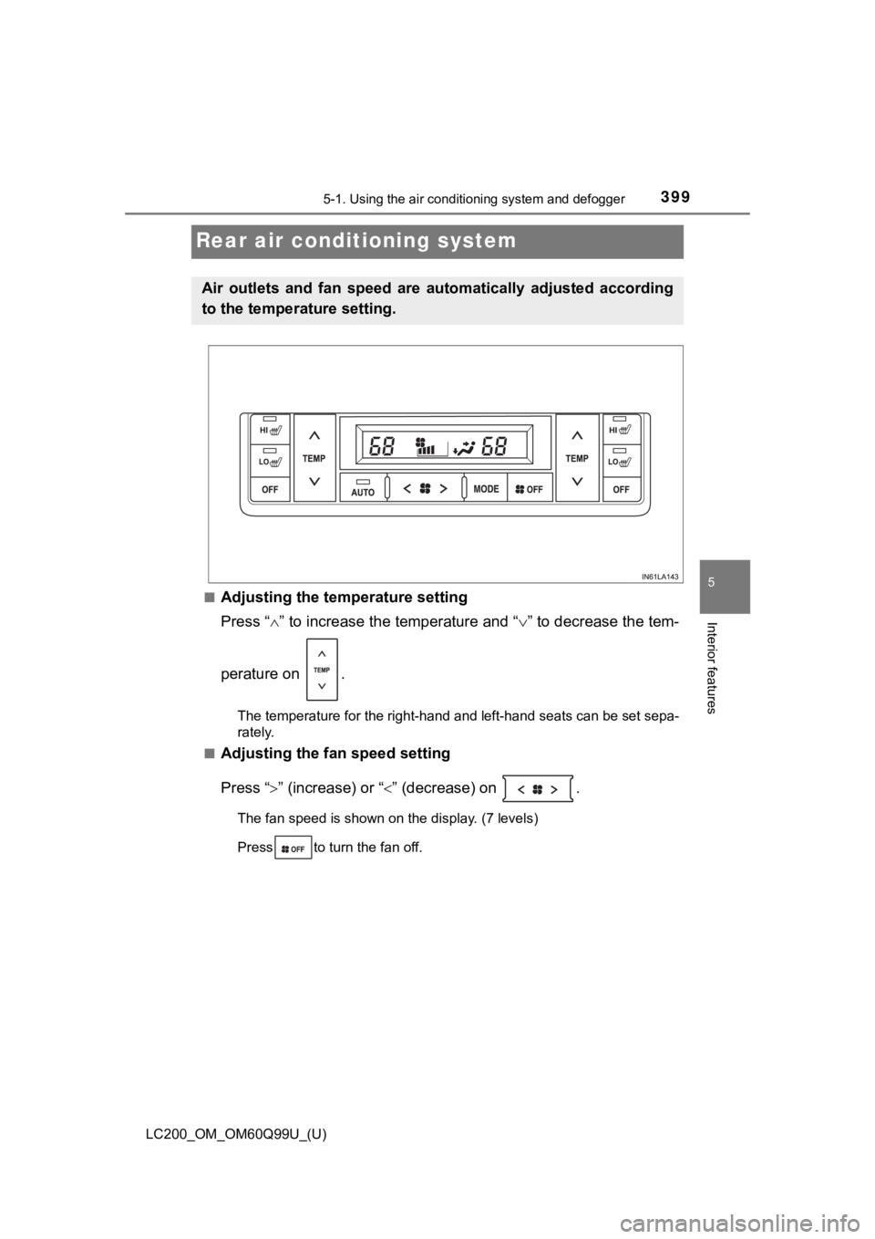 TOYOTA LAND CRUISER 2019  Owners Manual (in English) 399
LC200_OM_OM60Q99U_(U)
5-1. Using the air conditioning system and defogger
5
Interior features
Rear air conditioning system
■Adjusting the temperature setting
Press “” to increase the temp