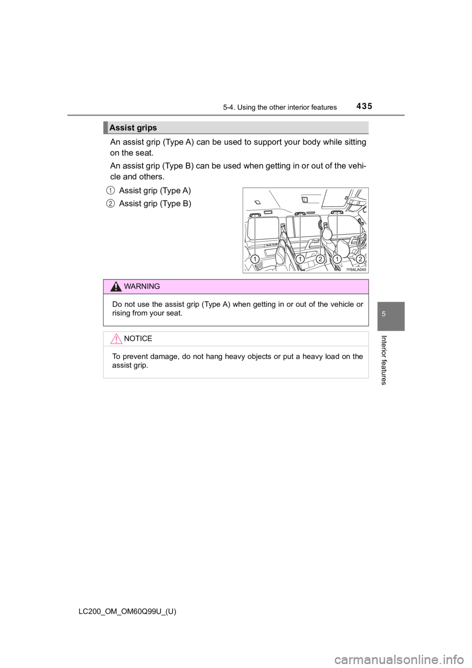 TOYOTA LAND CRUISER 2019  Owners Manual (in English) LC200_OM_OM60Q99U_(U)
4355-4. Using the other interior features
5
Interior features
An assist grip (Type A) can be used to support your body while sitting
on the seat.
An assist grip (Type B) can be u