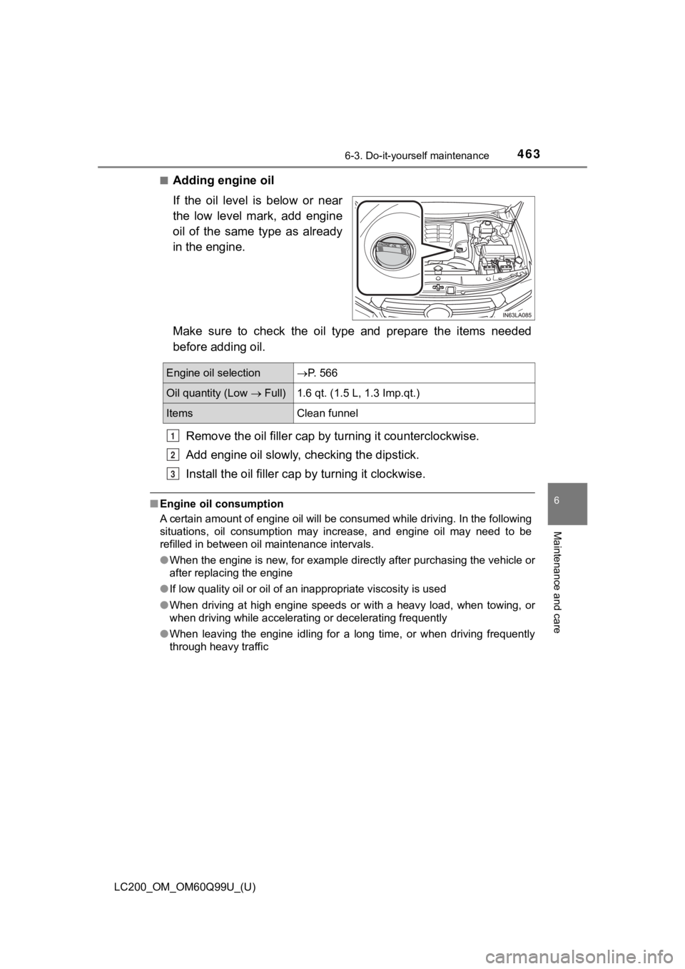 TOYOTA LAND CRUISER 2019  Owners Manual (in English) LC200_OM_OM60Q99U_(U)
4636-3. Do-it-yourself maintenance
6
Maintenance and care
■Adding engine oil
If  the  oil  level  is  below  or  near
the  low  level  mark,  add  engine
oil  of  the  same  ty