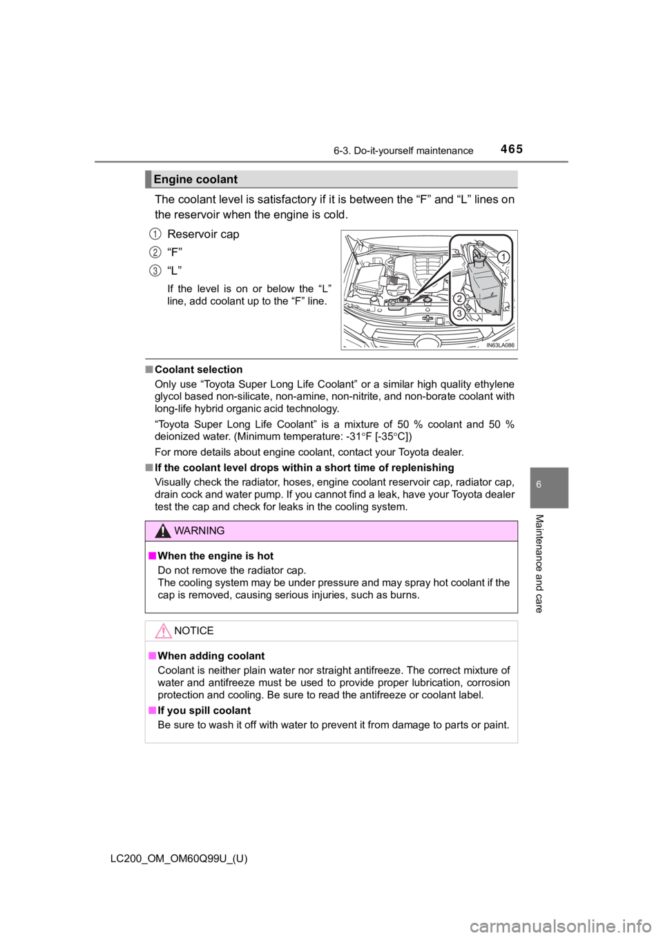 TOYOTA LAND CRUISER 2019  Owners Manual (in English) LC200_OM_OM60Q99U_(U)
4656-3. Do-it-yourself maintenance
6
Maintenance and care
The coolant level is satisfactory if it is between the “F” and “L” lines on
the reservoir when the engine is col