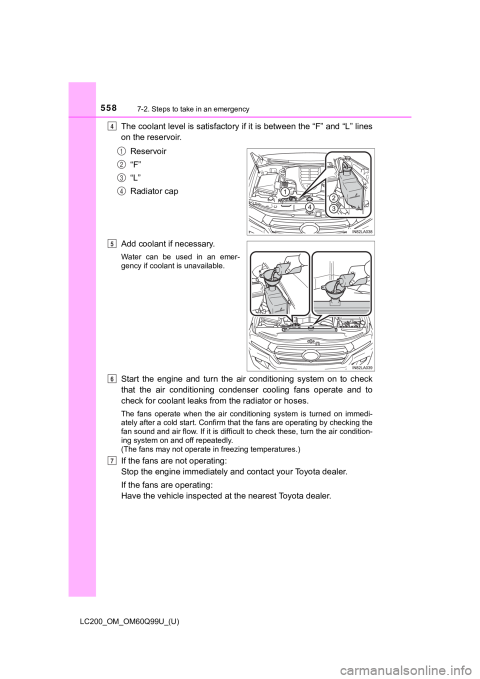 TOYOTA LAND CRUISER 2019  Owners Manual (in English) 5587-2. Steps to take in an emergency
LC200_OM_OM60Q99U_(U)
The coolant level is satisfactory if it is between the “F” and “L” lines
on the reservoir.
Reservoir
“F”
“L”
Radiator cap
Ad
